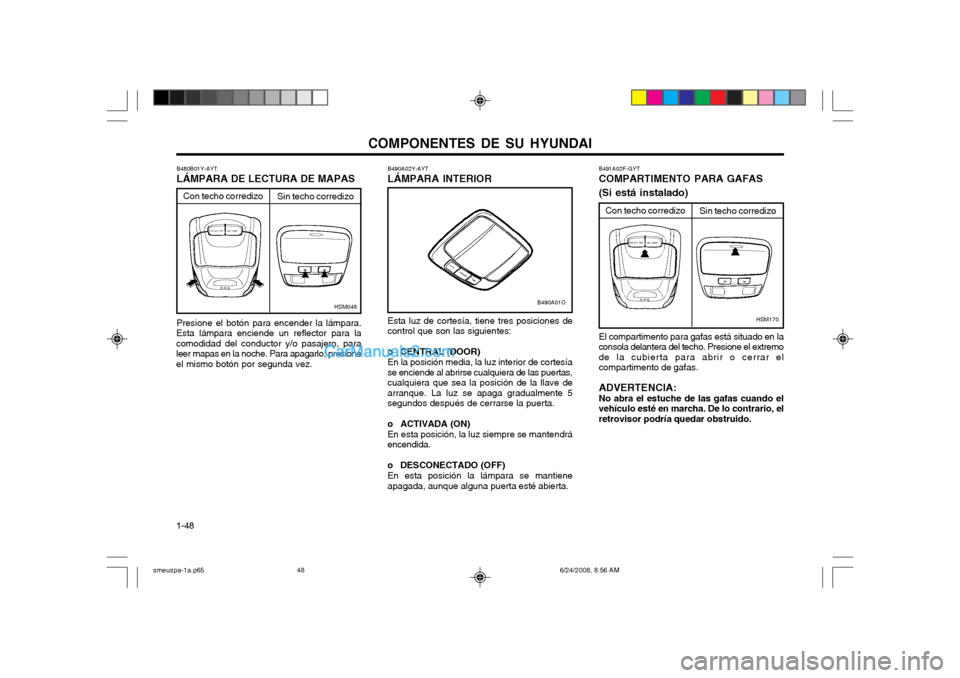 Hyundai Santa Fe 2003  Manual del propietario (in Spanish) COMPONENTES DE SU HYUNDAI
1-48
HSM170
B491A02F-GYT COMPARTIMENTO PARA GAFAS (Si está instalado) El compartimento para gafas está situado en la consola delantera del techo. Presione el extremode la c