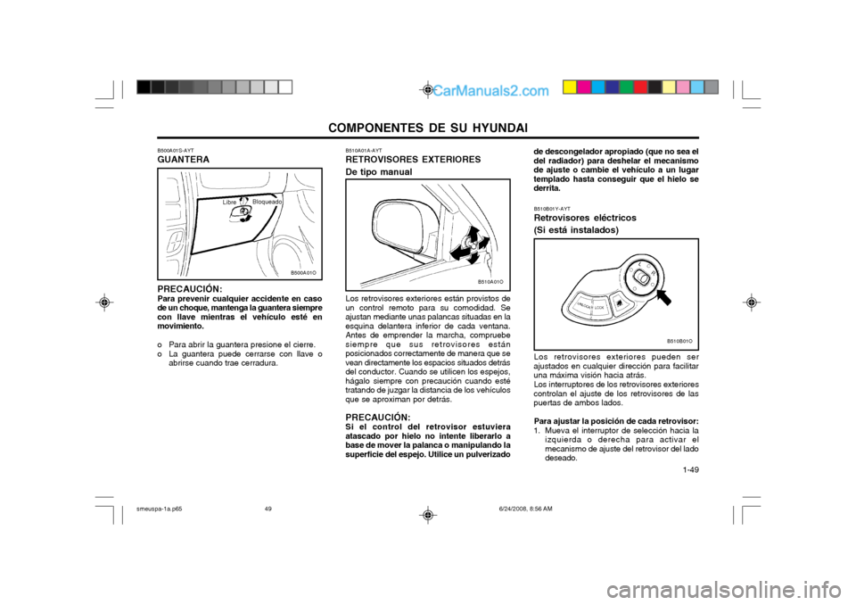 Hyundai Santa Fe 2003  Manual del propietario (in Spanish) COMPONENTES DE SU HYUNDAI  1-49
B510A01A-AYT RETROVISORES EXTERIORES De tipo manual Los retrovisores exteriores están provistos de
un control remoto para su comodidad. Se ajustan mediante unas palanc