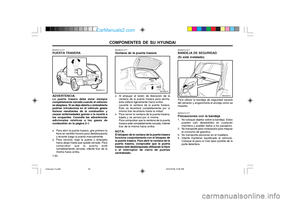Hyundai Santa Fe 2003  Manual del propietario (in Spanish) COMPONENTES DE SU HYUNDAI
1-52
B540A01O
B540A01O-AYT
PUERTA TRASERA
ADVERTENCIA: La puerta trasera debe estar siempre
completamente cerrada cuando el vehículo se desplace. Si se deja abierta o entrea