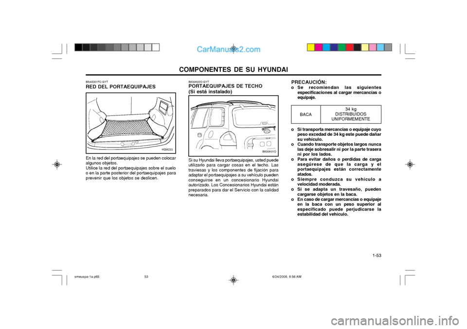 Hyundai Santa Fe 2003  Manual del propietario (in Spanish) COMPONENTES DE SU HYUNDAI  1-53
B630A01O
B630A02O-GYT PORTAEQUIPAJES DE TECHO (Si está instalado) Si su Hyundai lleva portaequipajes, usted puede
utilizarlo para cargar cosas en el techo. Las travies