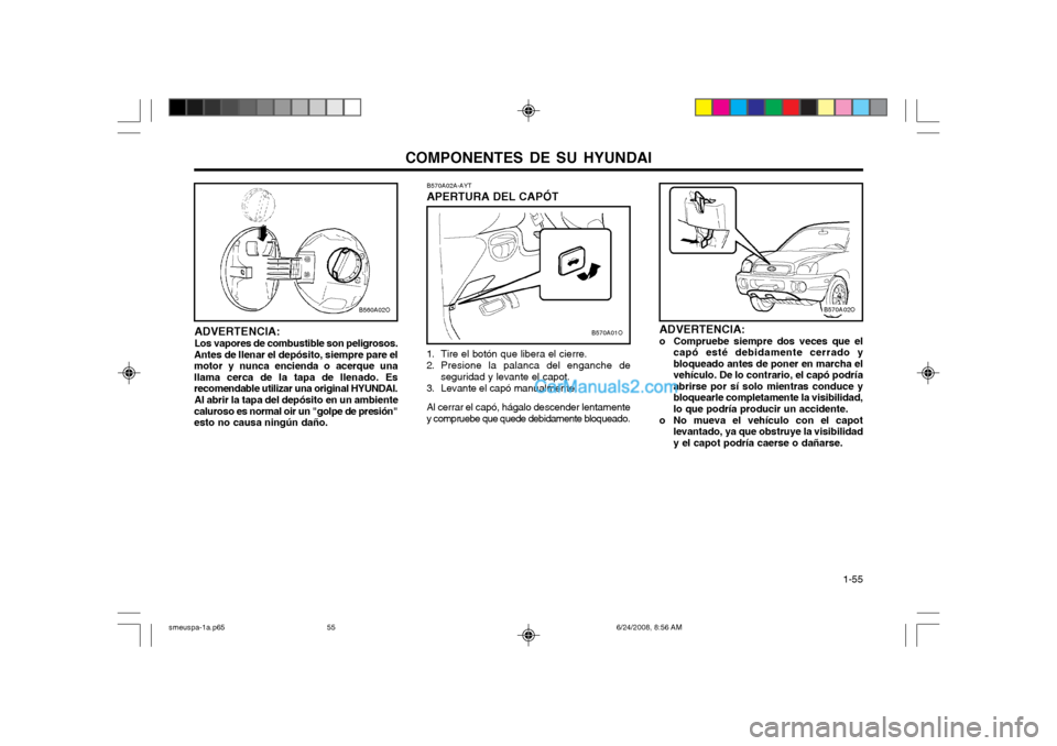 Hyundai Santa Fe 2003  Manual del propietario (in Spanish) COMPONENTES DE SU HYUNDAI  1-55
B570A02A-AYT APERTURA DEL CAPÓT
1. Tire el botón que libera el cierre. 
2. Presione la palanca del enganche de seguridad y levante el capot.
3. Levante el capó manua