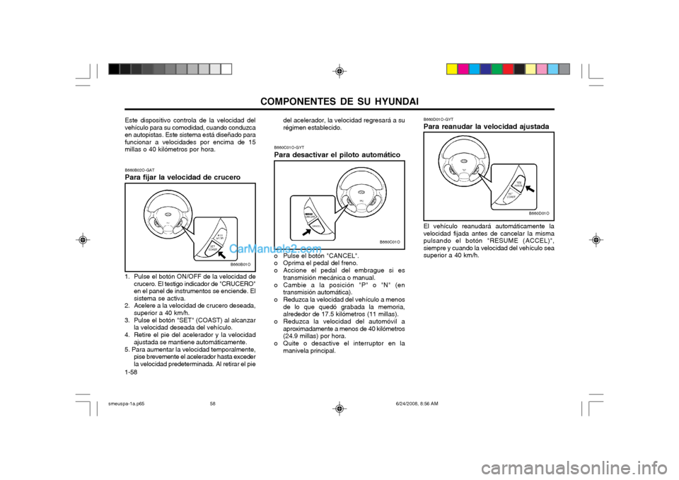 Hyundai Santa Fe 2003  Manual del propietario (in Spanish) COMPONENTES DE SU HYUNDAI
1-58 B660C01O-GYT Para desactivar el piloto automático
B660B02O-GAT Para fijar la velocidad de crucero
1. Pulse el botón ON/OFF de la velocidad de crucero. El testigo indic