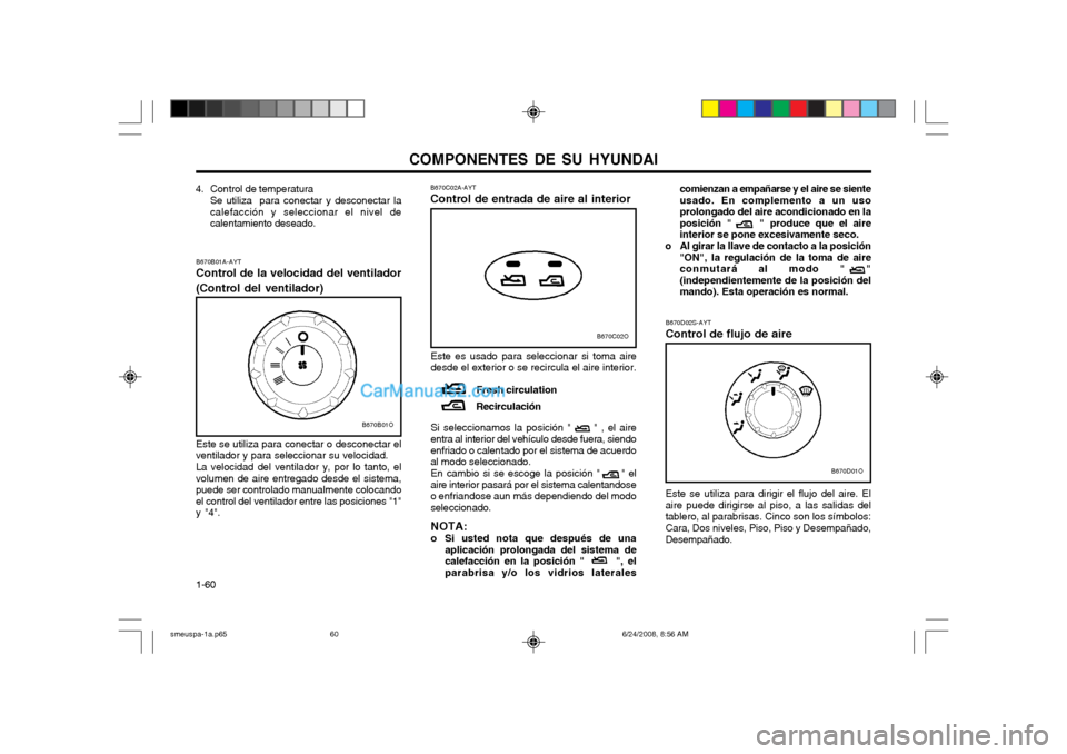 Hyundai Santa Fe 2003  Manual del propietario (in Spanish) COMPONENTES DE SU HYUNDAI
1-60
B670B01A-AYT Control de la velocidad del ventilador (Control del ventilador) 
Este se utiliza para conectar o desconectar el ventilador y para seleccionar su velocidad. 