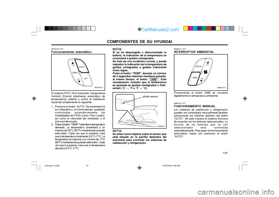 Hyundai Santa Fe 2003  Manual del propietario (in Spanish) COMPONENTES DE SU HYUNDAI  1-67
El sistema FATC (Full Automatic Temperature
Control) [Control totalmente automático de temperatura] calienta o enfría el habitáculohaciendo simplemente lo siguiente: