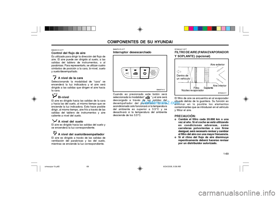 Hyundai Santa Fe 2003  Manual del propietario (in Spanish) COMPONENTES DE SU HYUNDAI  1-69
B980F01E-AYT Interruptor desescarchado
B980F01O
B980E01E-GYT Control del flujo de aireEs utilizado para dirigir la dirección del flujo de aire. El aire puede ser dirig