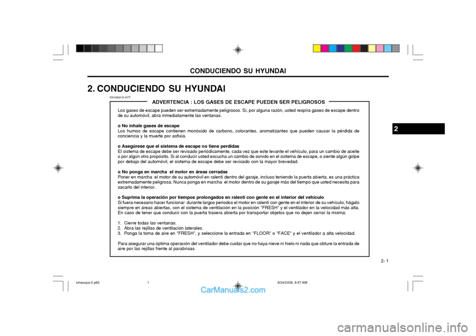 Hyundai Santa Fe 2003  Manual del propietario (in Spanish) CONDUCIENDO SU HYUNDAI 2- 1
ADVERTENCIA : LOS GASES DE ESCAPE PUEDEN SER PELIGROSOS
Los gases de escape pueden ser extremadamente peligrosos. Si, por alguna razón, usted respira gases de escape dentr