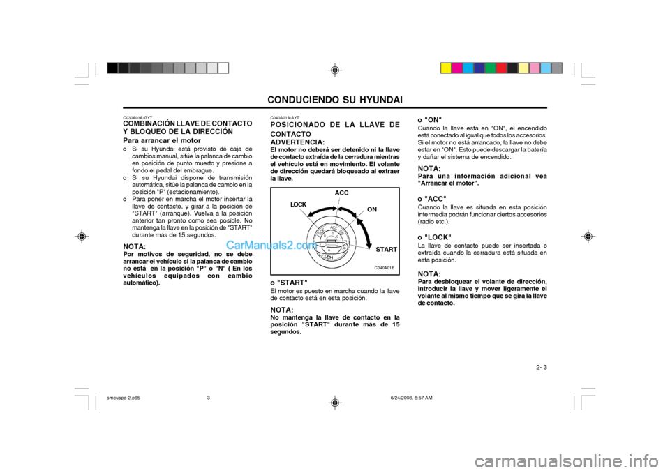 Hyundai Santa Fe 2003  Manual del propietario (in Spanish) CONDUCIENDO SU HYUNDAI 2- 3
C030A01A-GYT
COMBINACIÓN LLAVE DE CONTACTO Y BLOQUEO DE LA DIRECCIÓN Para arrancar el motor 
o Si su Hyundai está provisto de caja de
cambios manual, sitúe la palanca d