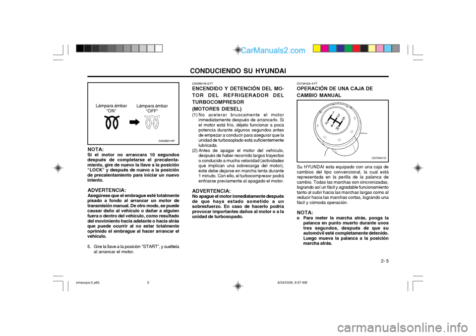 Hyundai Santa Fe 2003  Manual del propietario (in Spanish) CONDUCIENDO SU HYUNDAI 2- 5
C070A02A-AYT
OPERACIÓN DE UNA CAJA DE CAMBIO MANUAL
C070A01O
Su HYUNDAI esta equipado con una caja de cambios del tipo convencional, la cual estárepresentada en la perill