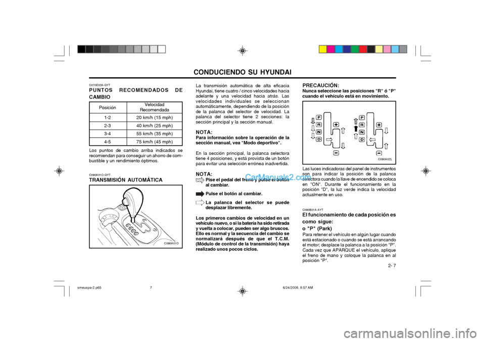 Hyundai Santa Fe 2003  Manual del propietario (in Spanish) CONDUCIENDO SU HYUNDAI 2- 7
C090A01O-GYT
TRANSMISIÓN AUTOMÁTICA
C090A01O C090B01A-AYT
El funcionamiento de cada posición es como sigue:o "P" (Park)
Para retener el vehículo en algún lugar cuando 