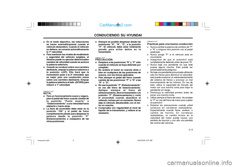 Hyundai Santa Fe 2003  Manual del propietario (in Spanish) CONDUCIENDO SU HYUNDAI 2- 9
o En el modo deportivo, las reducciones
se hacen automáticamente cuando el vehículo desacelera. Cuando el vehículose detiene, se conecta automáticamentela 1ª velocidad