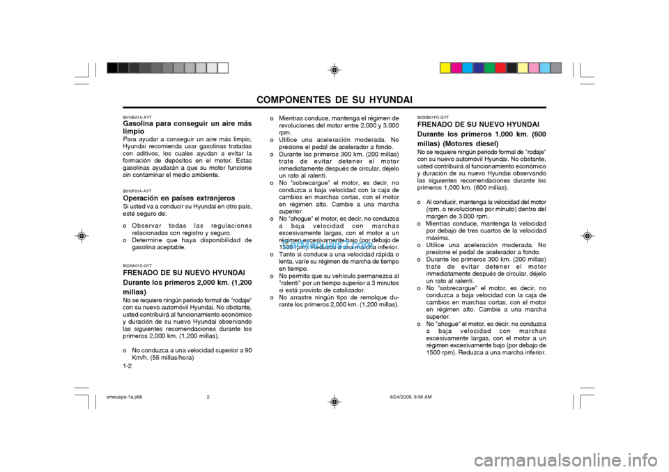 Hyundai Santa Fe 2003 Manual del propietario (in Spanish) COMPONENTES DE SU HYUNDAI
1-2 o Mientras conduce, mantenga el régimen de
revoluciones del motor entre 2,000 y 3,000 rpm.
o Utilice una aceleración moderada. No presione el pedal de acelerador a fond Hyundai Santa Fe 2003 Manual del propietario (in Spanish) COMPONENTES DE SU HYUNDAI
1-2 o Mientras conduce, mantenga el régimen de
revoluciones del motor entre 2,000 y 3,000 rpm.
o Utilice una aceleración moderada. No presione el pedal de acelerador a fond