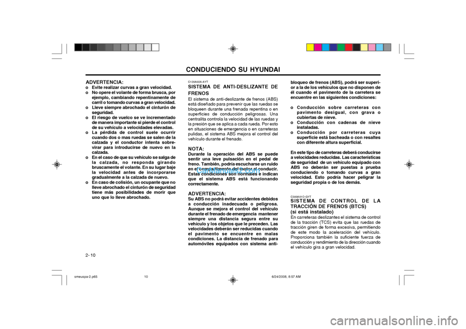 Hyundai Santa Fe 2003 Manual del propietario (in Spanish) CONDUCIENDO SU HYUNDAI
2- 10 C120A02A-AYT
SISTEMA DE ANTI-DESLIZANTE DE FRENOS
El sistema de anti-deslizante de frenos (ABS) está diseñado para prevenir que las ruedas sebloqueen durante una frenada Hyundai Santa Fe 2003 Manual del propietario (in Spanish) CONDUCIENDO SU HYUNDAI
2- 10 C120A02A-AYT
SISTEMA DE ANTI-DESLIZANTE DE FRENOS
El sistema de anti-deslizante de frenos (ABS) está diseñado para prevenir que las ruedas sebloqueen durante una frenada