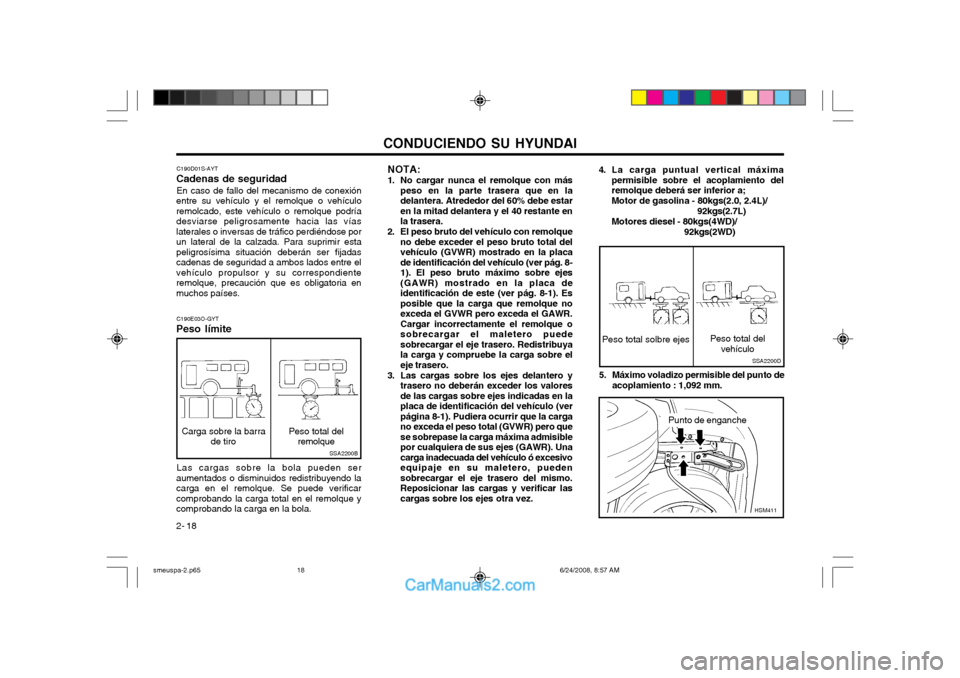Hyundai Santa Fe 2003  Manual del propietario (in Spanish) CONDUCIENDO SU HYUNDAI
2- 18 4. La carga puntual vertical máxima
permisible sobre el acoplamiento del remolque deberá ser inferior a; Motor de gasolina - 80kgs(2.0, 2.4L)/
92kgs(2.7L)
Motores diesel