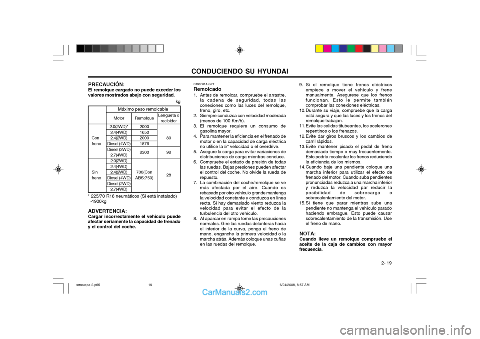 Hyundai Santa Fe 2003  Manual del propietario (in Spanish) CONDUCIENDO SU HYUNDAI 2- 19
PRECAUCIÓN: El remolque cargado no puede exceder los
valores mostrados abajo con seguridad. C190F01A-GYT
Remolcado 
1. Antes de remolcar, compruebe el arrastre, la cadena