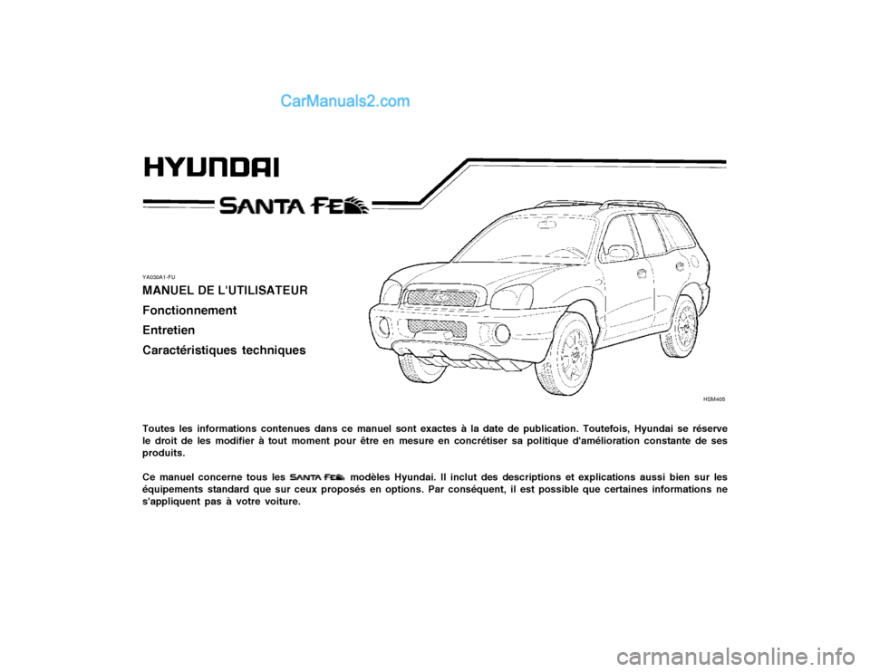 Hyundai Santa Fe 2003 Manuel du propriétaire (in French) YA030A1-FU MANUEL DE LUTILISATEUR FonctionnementEntretienCaractéristiques techniques Toutes les informations contenues dans ce manuel sont exactes à la date de publication. Toutefois, Hyundai se rà Hyundai Santa Fe 2003 Manuel du propriétaire (in French) YA030A1-FU MANUEL DE LUTILISATEUR FonctionnementEntretienCaractéristiques techniques Toutes les informations contenues dans ce manuel sont exactes à la date de publication. Toutefois, Hyundai se rÃ