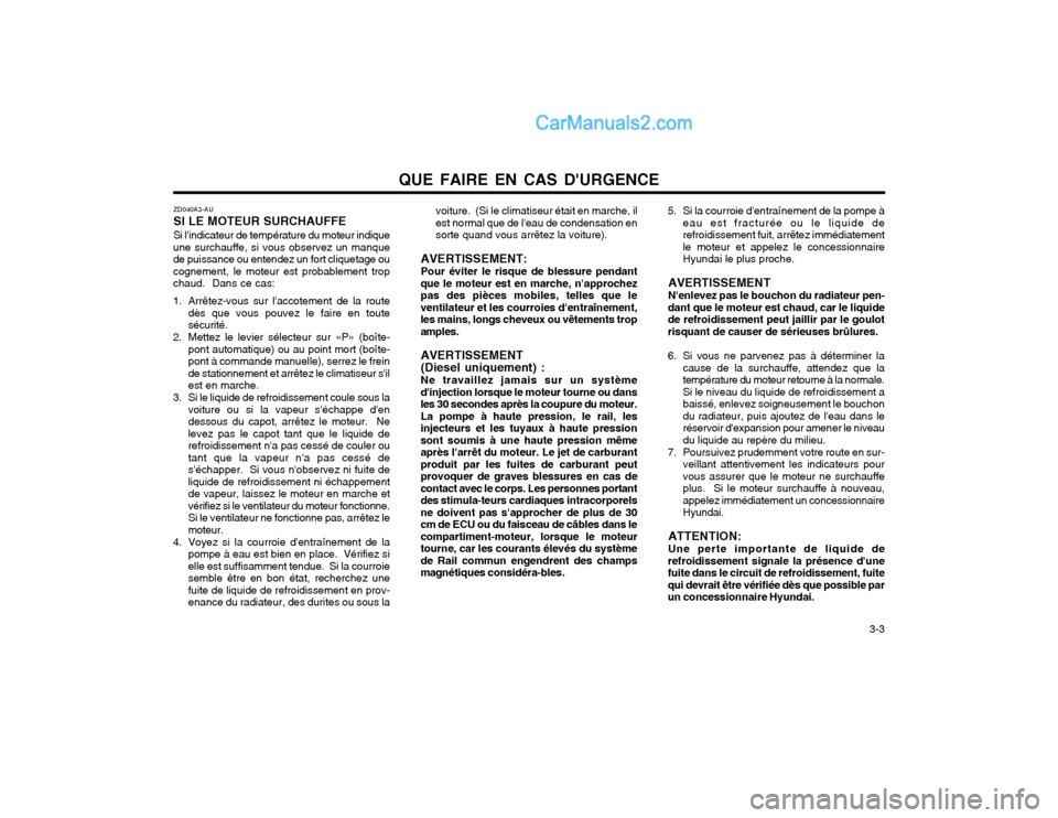 Hyundai Santa Fe 2003 Manuel du propriétaire (in French) QUE FAIRE EN CAS DURGENCE 3-3
ZD040A3-AU SI LE MOTEUR SURCHAUFFESi lindicateur de température du moteur indique
une surchauffe, si vous observez un manque de puissance ou entendez un fort cliqueta Hyundai Santa Fe 2003 Manuel du propriétaire (in French) QUE FAIRE EN CAS DURGENCE 3-3
ZD040A3-AU SI LE MOTEUR SURCHAUFFESi lindicateur de température du moteur indique
une surchauffe, si vous observez un manque de puissance ou entendez un fort cliqueta
