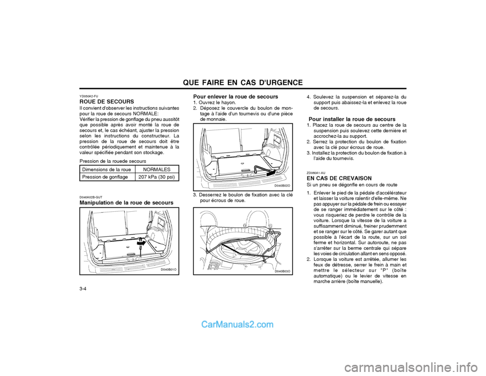Hyundai Santa Fe 2003 Manuel du propriétaire (in French) QUE FAIRE EN CAS DURGENCE
3-4 4. Soulevez la suspension et séparez-la du
support puis abaissez-la et enlevez la roue de secours.
Pour installer la roue de secours
1. Placez la roue de secours au ce Hyundai Santa Fe 2003 Manuel du propriétaire (in French) QUE FAIRE EN CAS DURGENCE
3-4 4. Soulevez la suspension et séparez-la du
support puis abaissez-la et enlevez la roue de secours.
Pour installer la roue de secours
1. Placez la roue de secours au ce