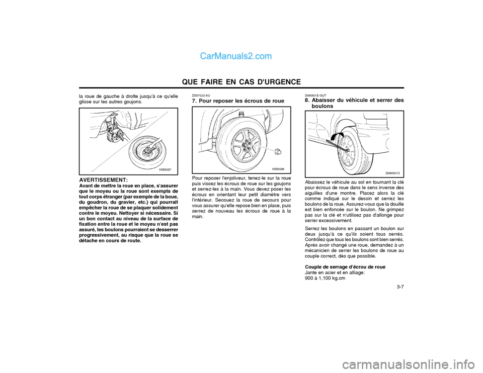 Hyundai Santa Fe 2003 Manuel du propriétaire (in French) QUE FAIRE EN CAS DURGENCE 3-7
la roue de gauche à drolte jusquà ce quelle glisse sur les autres goujons.
AVERTISSEMENT: Avant de mettre la roue en place, sassurer
que le moyeu ou la roue sont e Hyundai Santa Fe 2003 Manuel du propriétaire (in French) QUE FAIRE EN CAS DURGENCE 3-7
la roue de gauche à drolte jusquà ce quelle glisse sur les autres goujons.
AVERTISSEMENT: Avant de mettre la roue en place, sassurer
que le moyeu ou la roue sont e