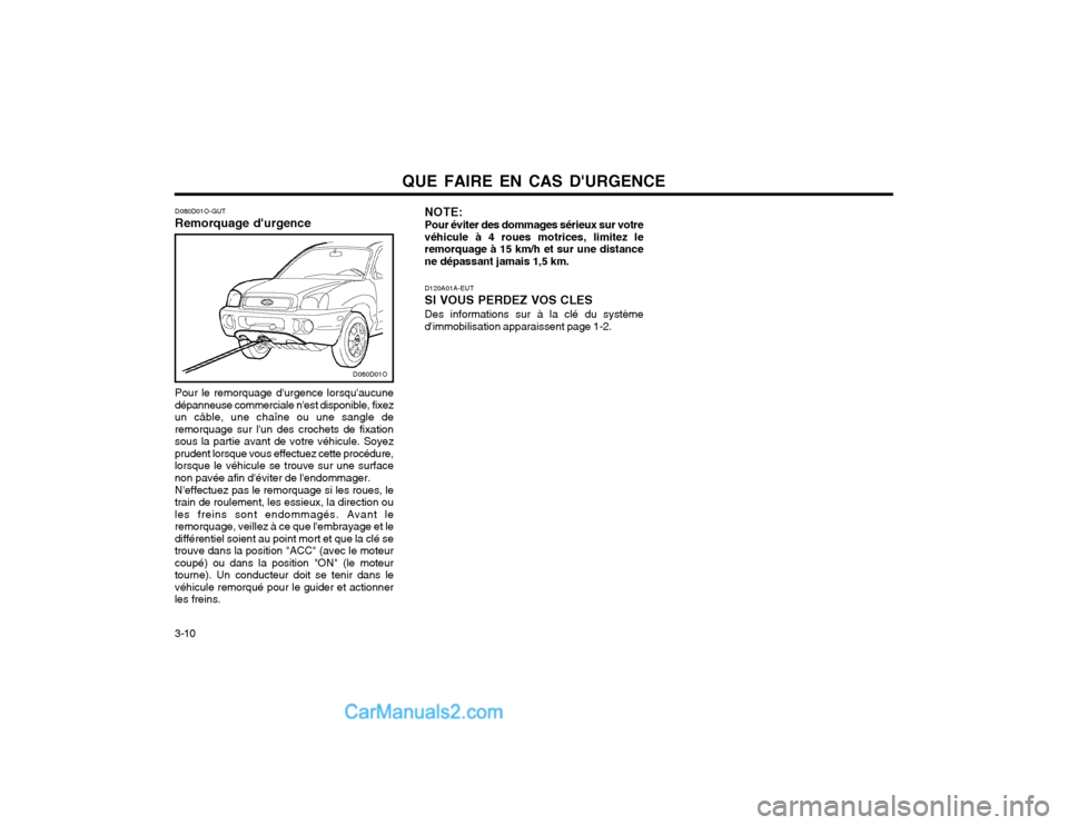 Hyundai Santa Fe 2003 Manuel du propriétaire (in French) QUE FAIRE EN CAS DURGENCE
3-10 D120A01A-EUT SI VOUS PERDEZ VOS CLESDes informations sur à la clé du système dimmobilisation apparaissent page 1-2.
NOTE: Pour éviter des dommages sérieux sur vot Hyundai Santa Fe 2003 Manuel du propriétaire (in French) QUE FAIRE EN CAS DURGENCE
3-10 D120A01A-EUT SI VOUS PERDEZ VOS CLESDes informations sur à la clé du système dimmobilisation apparaissent page 1-2.
NOTE: Pour éviter des dommages sérieux sur vot