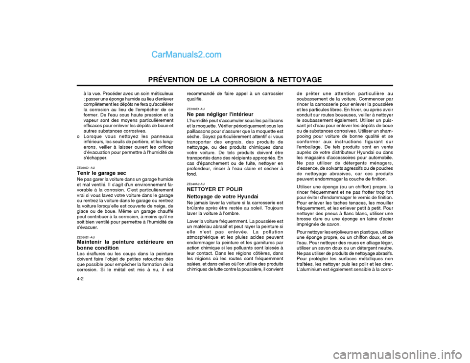 Hyundai Santa Fe 2003 Manuel du propriétaire (in French) PRÉVENTION DE LA CORROSION & NETTOYAGE
4-2 à la vue. Procéder avec un soin méticuleux : passer une éponge humide au lieu denlevercomplètement les dépôts ne fera quaccélérerla corrosion au Hyundai Santa Fe 2003 Manuel du propriétaire (in French) PRÉVENTION DE LA CORROSION & NETTOYAGE
4-2 à la vue. Procéder avec un soin méticuleux : passer une éponge humide au lieu denlevercomplètement les dépôts ne fera quaccélérerla corrosion au