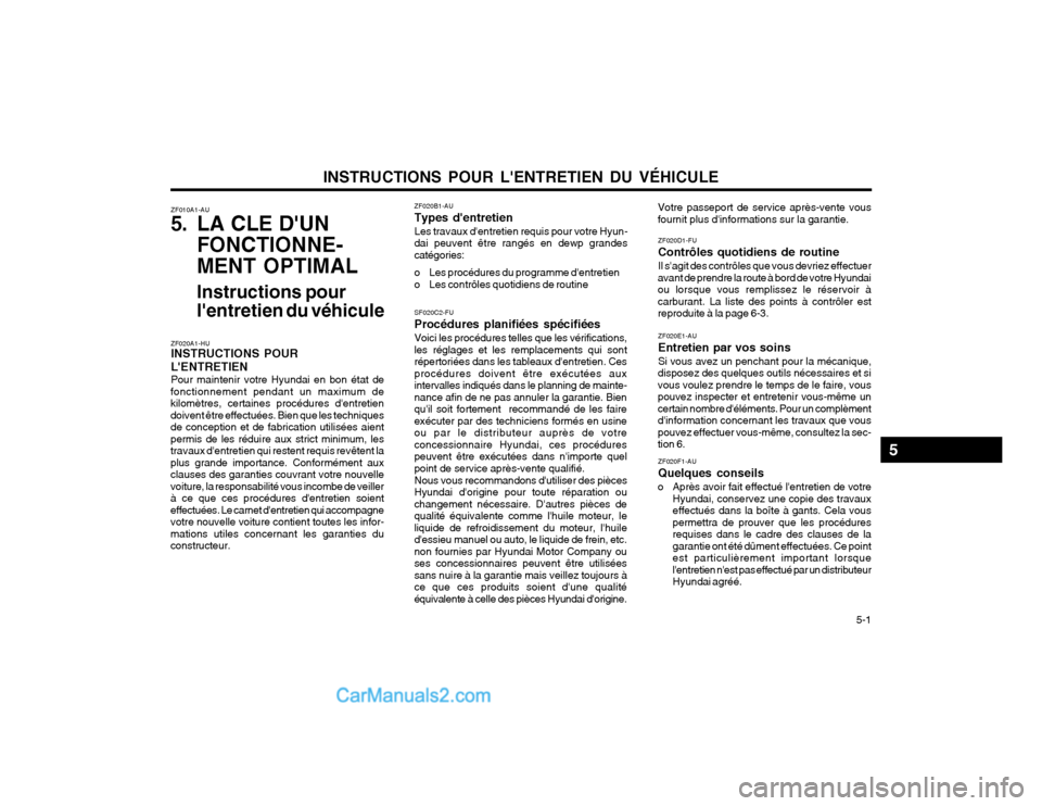 Hyundai Santa Fe 2003 Manuel du propriétaire (in French) INSTRUCTIONS POUR LENTRETIEN DU VÉHICULE 5-1
ZF010A1-AU
5. LA CLE DUN
FONCTIONNE- MENT OPTIMAL
Instructions pour lentretien du véhicule
ZF020A1-HU INSTRUCTIONS POUR LENTRETIEN Pour maintenir v Hyundai Santa Fe 2003 Manuel du propriétaire (in French) INSTRUCTIONS POUR LENTRETIEN DU VÉHICULE 5-1
ZF010A1-AU
5. LA CLE DUN
FONCTIONNE- MENT OPTIMAL
Instructions pour lentretien du véhicule
ZF020A1-HU INSTRUCTIONS POUR LENTRETIEN Pour maintenir v