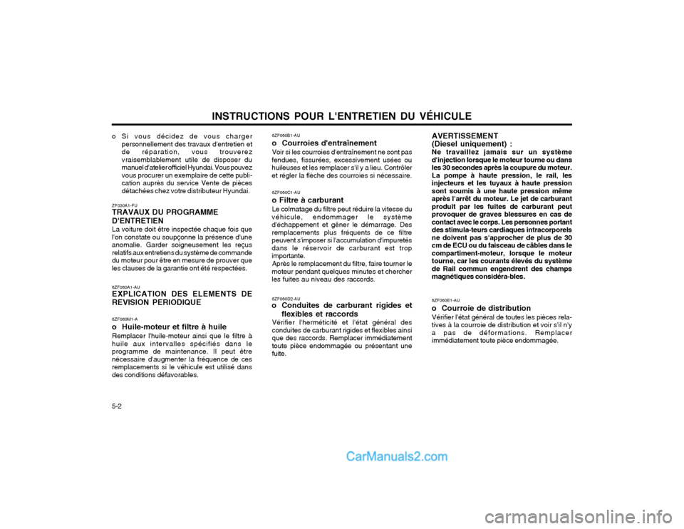 Hyundai Santa Fe 2003 Manuel du propriétaire (in French) INSTRUCTIONS POUR LENTRETIEN DU VÉHICULE
5-2 6ZF060A1-AU EXPLICATION DES ELEMENTS DE
REVISION PERIODIQUE
6ZF060M1-A o Huile-moteur et filtre à huile Remplacer lhuile-moteur ainsi que le filtre à Hyundai Santa Fe 2003 Manuel du propriétaire (in French) INSTRUCTIONS POUR LENTRETIEN DU VÉHICULE
5-2 6ZF060A1-AU EXPLICATION DES ELEMENTS DE
REVISION PERIODIQUE
6ZF060M1-A o Huile-moteur et filtre à huile Remplacer lhuile-moteur ainsi que le filtre à