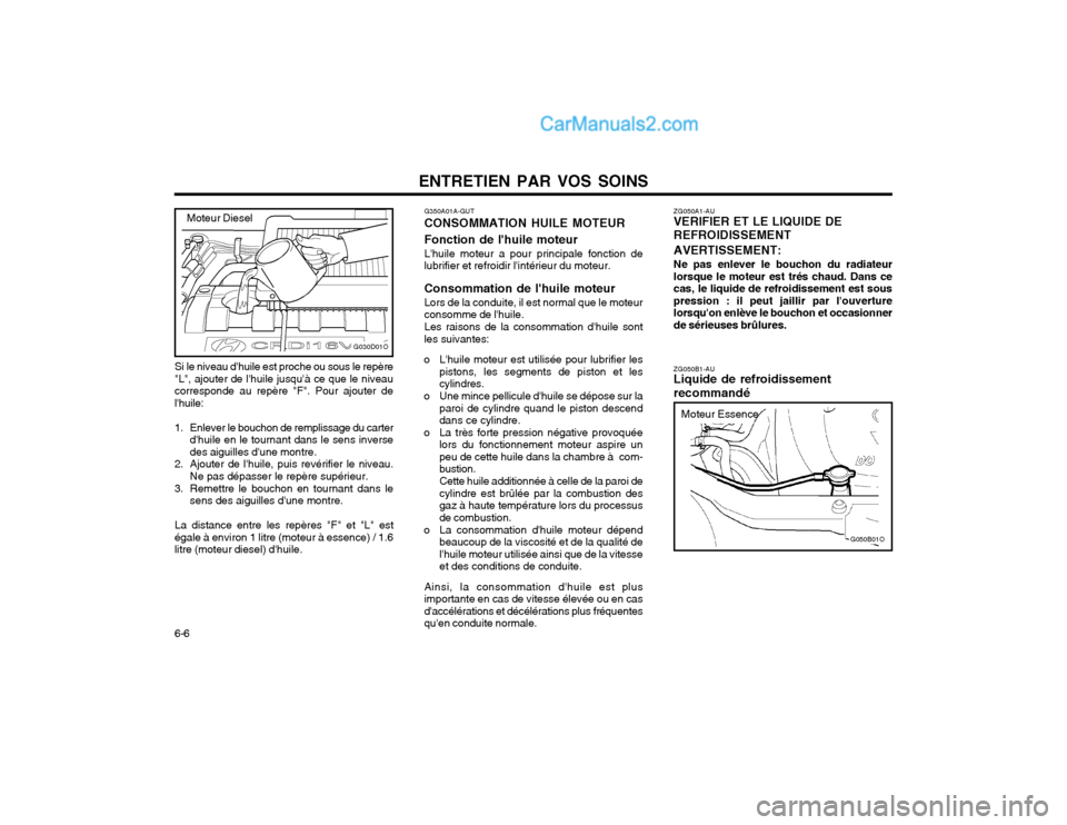 Hyundai Santa Fe 2003 Manuel du propriétaire (in French) ENTRETIEN PAR VOS SOINS
6-6 ZG050A1-AU VERIFIER ET LE LIQUIDE DE REFROIDISSEMENT AVERTISSEMENT: Ne pas enlever le bouchon du radiateur lorsque le moteur est trés chaud. Dans cecas, le liquide de refr Hyundai Santa Fe 2003 Manuel du propriétaire (in French) ENTRETIEN PAR VOS SOINS
6-6 ZG050A1-AU VERIFIER ET LE LIQUIDE DE REFROIDISSEMENT AVERTISSEMENT: Ne pas enlever le bouchon du radiateur lorsque le moteur est trés chaud. Dans cecas, le liquide de refr