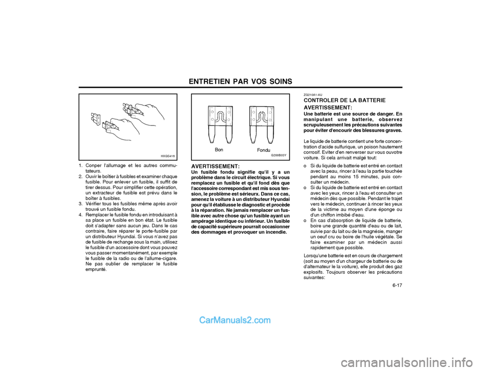 Hyundai Santa Fe 2003  Manuel du propriétaire (in French) ENTRETIEN PAR VOS SOINS  6-17
ZG210A1-AU CONTROLER DE LA BATTERIE AVERTISSEMENT: Une batterie est une source de danger. En
manipulant une batterie, observez scrupuleusement les précautions suivantesp