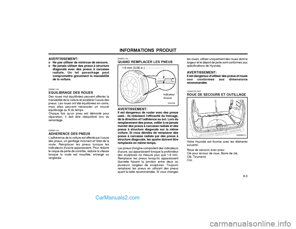 Hyundai Santa Fe 2003  Manuel du propriétaire (in French) INFORMATIONS PRODUIT  8-3
ZI060A1-AU EQUILIBRAGE DES ROUES Des roues mal équilibrées peuvent affecter la
maniabilité de la voiture et accélérer lusure des pneus. Les roues ont été équilibrée