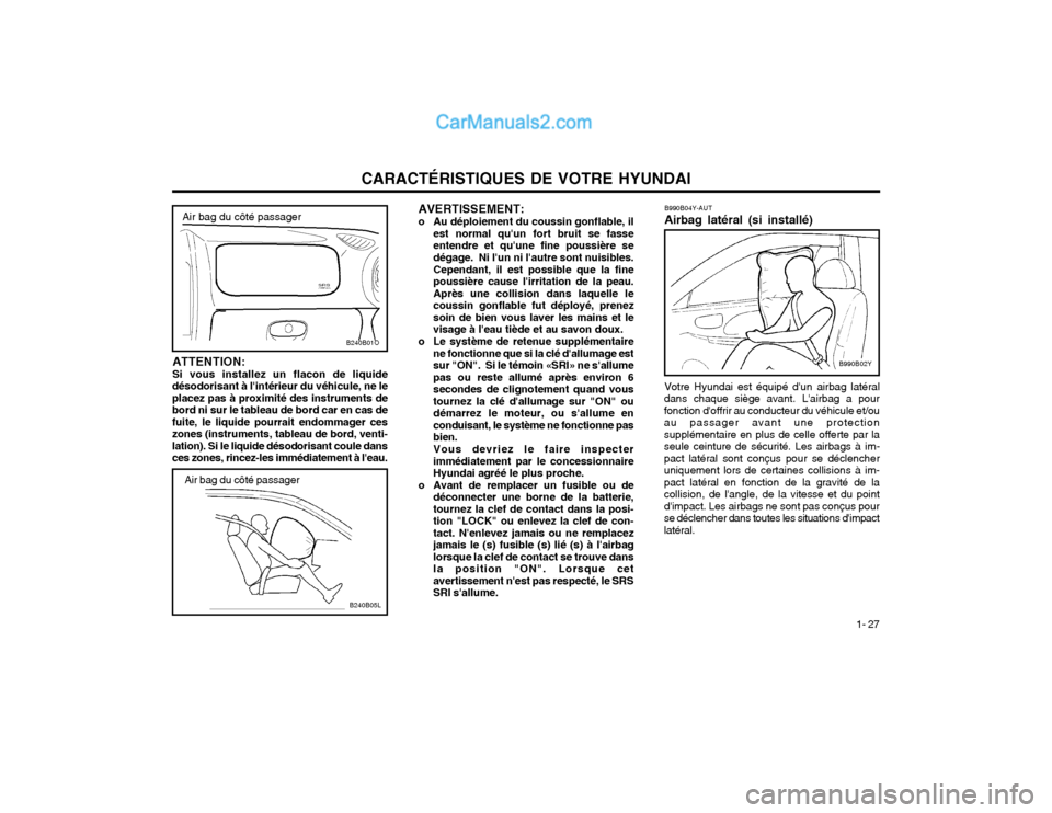 Hyundai Santa Fe 2003  Manuel du propriétaire (in French) CARACTÉRISTIQUES DE VOTRE HYUNDAI1- 27
Air bag du côté passager
B240B01O
Air bag du côté passager AVERTISSEMENT:
o Au déploiement du coussin gonflable, il est normal quun fort bruit se fasse en