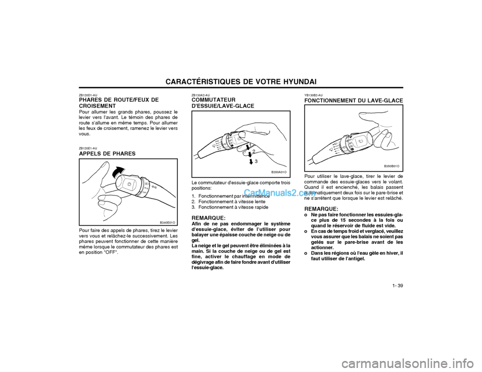 Hyundai Santa Fe 2003 Manuel du propriétaire (in French) CARACTÉRISTIQUES DE VOTRE HYUNDAI1- 39
YB130B2-AU FONCTIONNEMENT DU LAVE-GLACE Pour utiliser le lave-glace, tirer le levier de
commande des essuie-glaces vers le volant. Quand il est encienché, les Hyundai Santa Fe 2003 Manuel du propriétaire (in French) CARACTÉRISTIQUES DE VOTRE HYUNDAI1- 39
YB130B2-AU FONCTIONNEMENT DU LAVE-GLACE Pour utiliser le lave-glace, tirer le levier de
commande des essuie-glaces vers le volant. Quand il est encienché, les
