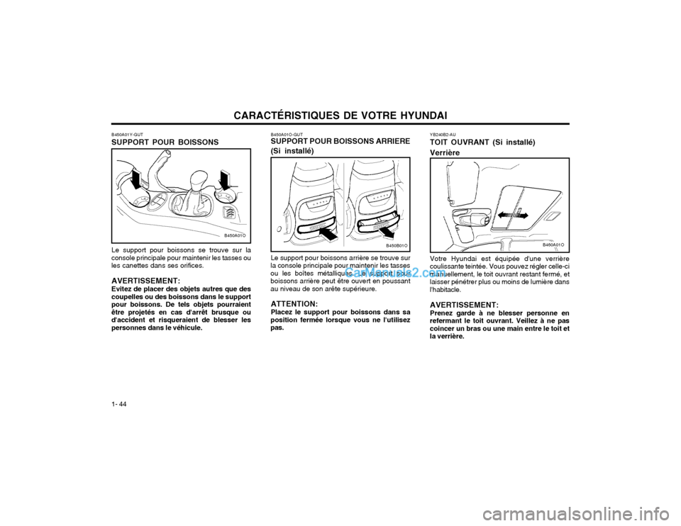 Hyundai Santa Fe 2003 Manuel du propriétaire (in French) CARACTÉRISTIQUES DE VOTRE HYUNDAI
1- 44
B450B01O
B450A01O-GUT SUPPORT POUR BOISSONS ARRIERE (Si installé) Le support pour boissons arrière se trouve sur
la console principale pour maintenir les tas Hyundai Santa Fe 2003 Manuel du propriétaire (in French) CARACTÉRISTIQUES DE VOTRE HYUNDAI
1- 44
B450B01O
B450A01O-GUT SUPPORT POUR BOISSONS ARRIERE (Si installé) Le support pour boissons arrière se trouve sur
la console principale pour maintenir les tas