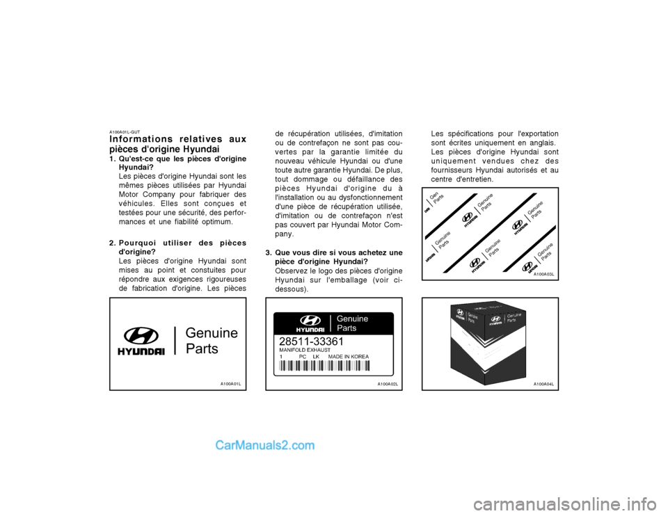 Hyundai Santa Fe 2003 Manuel du propriétaire (in French) A100A01L-GUT Informations relatives aux
pièces dorigine Hyundai
1. Quest-ce que les pièces dorigine Hyundai? Les pièces dorigine Hyundai sont les mêmes pièces utilisées par HyundaiMotor Com Hyundai Santa Fe 2003 Manuel du propriétaire (in French) A100A01L-GUT Informations relatives aux
pièces dorigine Hyundai
1. Quest-ce que les pièces dorigine Hyundai? Les pièces dorigine Hyundai sont les mêmes pièces utilisées par HyundaiMotor Com