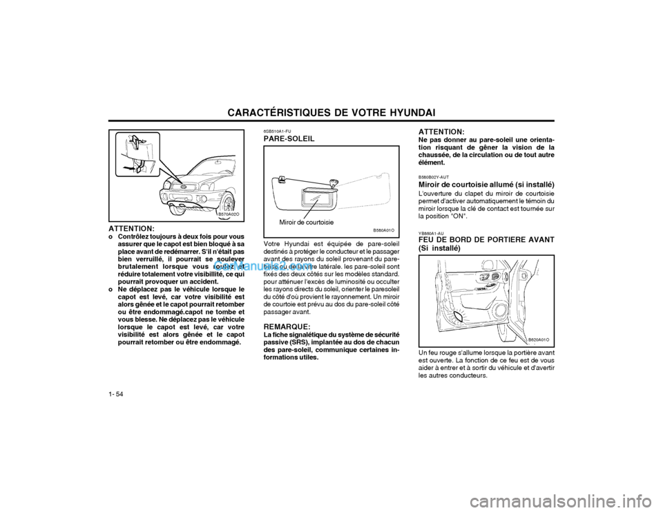 Hyundai Santa Fe 2003 Manuel du propriétaire (in French) CARACTÉRISTIQUES DE VOTRE HYUNDAI
1- 54 ATTENTION: Ne pas donner au pare-soleil une orienta- tion risquant de gêner la vision de lachaussée, de la circulation ou de tout autreélément. B580B02Y-AU Hyundai Santa Fe 2003 Manuel du propriétaire (in French) CARACTÉRISTIQUES DE VOTRE HYUNDAI
1- 54 ATTENTION: Ne pas donner au pare-soleil une orienta- tion risquant de gêner la vision de lachaussée, de la circulation ou de tout autreélément. B580B02Y-AU