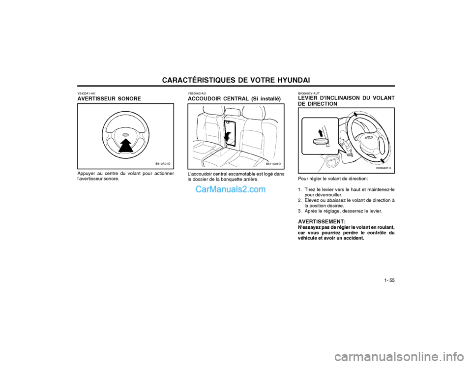Hyundai Santa Fe 2003 Manuel du propriétaire (in French) CARACTÉRISTIQUES DE VOTRE HYUNDAI1- 55
YB420A1-AU AVERTISSEUR SONORE Appuyer au centre du volant pour actionner lavertisseur sonore.
B610A01O
YB830A2-AU ACCOUDOIR CENTRAL (Si installé)
Laccoudoir Hyundai Santa Fe 2003 Manuel du propriétaire (in French) CARACTÉRISTIQUES DE VOTRE HYUNDAI1- 55
YB420A1-AU AVERTISSEUR SONORE Appuyer au centre du volant pour actionner lavertisseur sonore.
B610A01O
YB830A2-AU ACCOUDOIR CENTRAL (Si installé)
Laccoudoir
