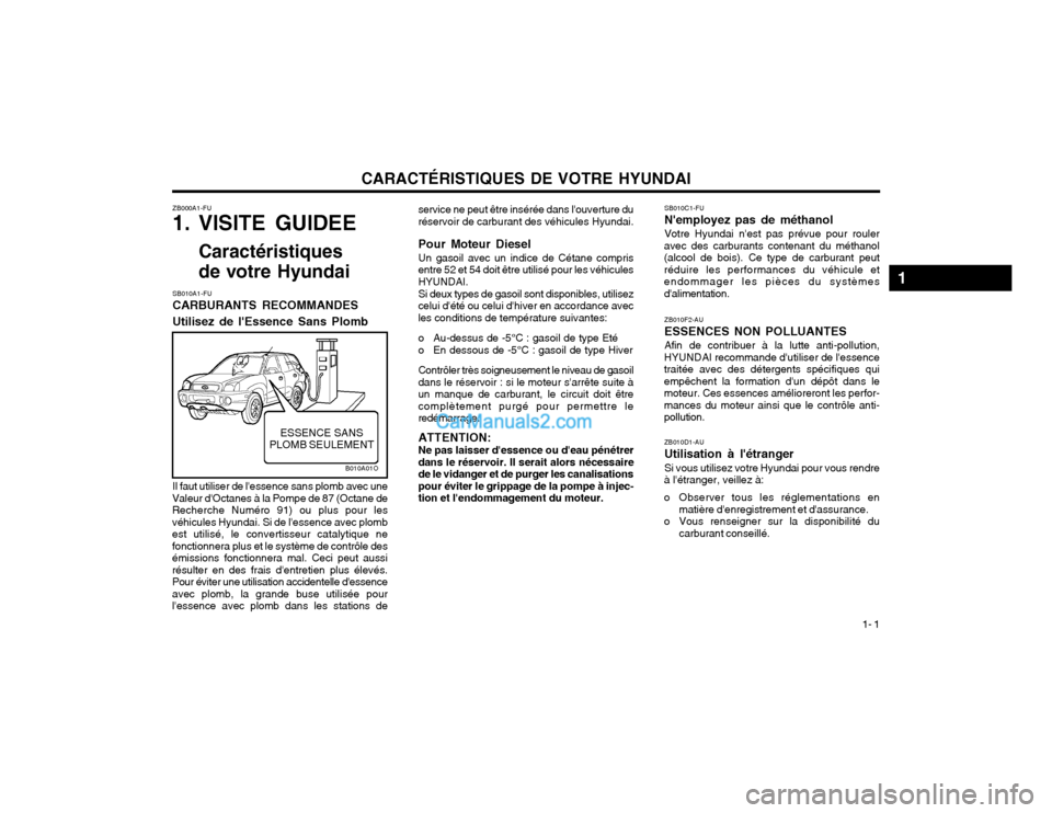 Hyundai Santa Fe 2003 Manuel du propriétaire (in French) CARACTÉRISTIQUES DE VOTRE HYUNDAI1- 1
ZB000A1-FU
1. VISITE GUIDEECaractéristiques
de votre Hyundai
SB010A1-FU CARBURANTS RECOMMANDES Utilisez de lEssence Sans Plomb Il faut utiliser de lessence Hyundai Santa Fe 2003 Manuel du propriétaire (in French) CARACTÉRISTIQUES DE VOTRE HYUNDAI1- 1
ZB000A1-FU
1. VISITE GUIDEECaractéristiques
de votre Hyundai
SB010A1-FU CARBURANTS RECOMMANDES Utilisez de lEssence Sans Plomb Il faut utiliser de lessence