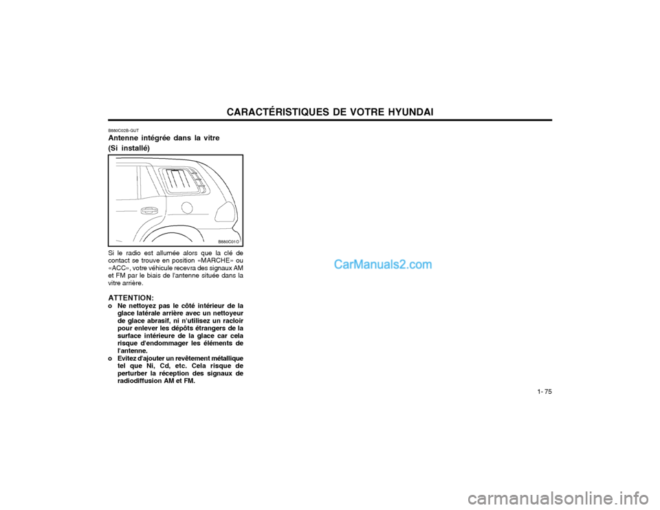 Hyundai Santa Fe 2003  Manuel du propriétaire (in French) CARACTÉRISTIQUES DE VOTRE HYUNDAI1- 75
B880C02B-GUT Antenne intégrée dans la vitre (Si installé) Si le radio est allumée alors que la clé de contact se trouve en position «MARCHE» ou«ACC», v