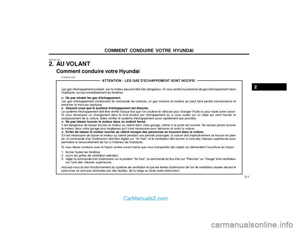 Hyundai Santa Fe 2003  Manuel du propriétaire (in French) COMMENT CONDUIRE VOTRE HYUNDAI  2-1
ZC010A1-HU 
2. AU VOLANT
Comment conduire votre Hyundai
C101A01O-AUT ATTENTION : LES GAZ DECHAPPEMENT SONT NOCIFS!
Les gaz déchappement produits  par le moteur p
