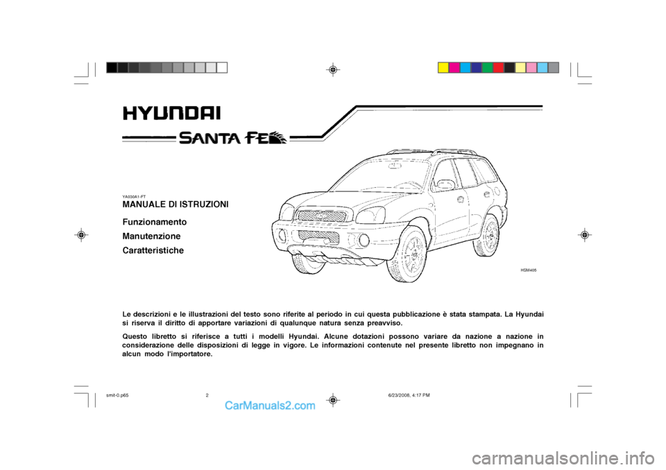 Hyundai Santa Fe 2003  Manuale del proprietario (in Italian) YA030A1-FT MANUALE DI ISTRUZIONI Funzionamento Manutenzione Caratteristiche Le descrizioni e le illustrazioni del testo sono riferite al periodo in cui questa pubblicazione è stata stampata. La Hyund