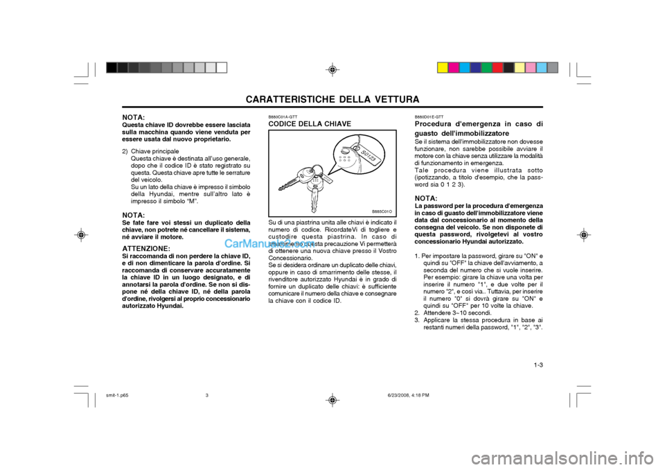Hyundai Santa Fe 2003 Manuale del proprietario (in Italian) CARATTERISTICHE DELLA VETTURA 1-3
NOTA: Questa chiave ID dovrebbe essere lasciata
sulla macchina quando viene venduta per essere usata dal nuovo proprietario.
2) Chiave principale Questa chiave è de Hyundai Santa Fe 2003 Manuale del proprietario (in Italian) CARATTERISTICHE DELLA VETTURA 1-3
NOTA: Questa chiave ID dovrebbe essere lasciata
sulla macchina quando viene venduta per essere usata dal nuovo proprietario.
2) Chiave principale Questa chiave è de