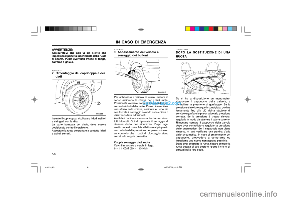 Hyundai Santa Fe 2003 Manuale del proprietario (in Italian) IN CASO DI EMERGENZA
3-6 D060J01O-GTT DOPO LA SOSTITUZIONE DI UNA RUOTA
Se si ha a disposizione un manometro,
rimuovere il cappuccio della valvola, e controllare la pressione di gonfiaggio. Se lapress Hyundai Santa Fe 2003 Manuale del proprietario (in Italian) IN CASO DI EMERGENZA
3-6 D060J01O-GTT DOPO LA SOSTITUZIONE DI UNA RUOTA
Se si ha a disposizione un manometro,
rimuovere il cappuccio della valvola, e controllare la pressione di gonfiaggio. Se lapress