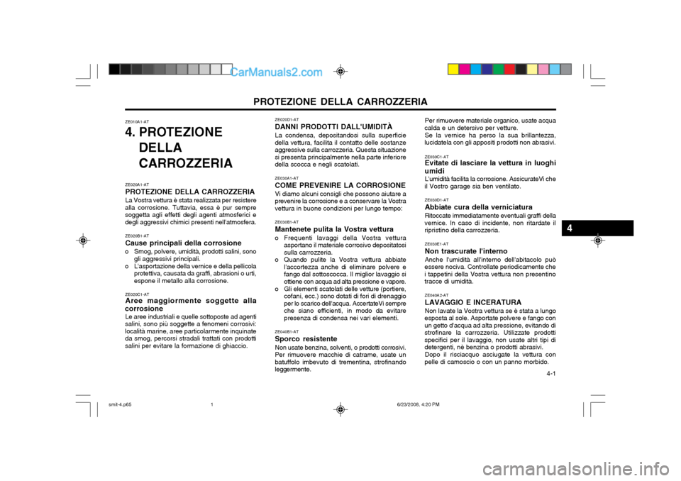 Hyundai Santa Fe 2003 Manuale del proprietario (in Italian) PROTEZIONE DELLA CARROZZERIA 4-1
ZE030C1-AT Evitate di lasciare la vettura in luoghi
umidi Lumidità facilita la corrosione. AssicurateVi che
il Vostro garage sia ben ventilato.
ZE030D1-AT Abbiate c Hyundai Santa Fe 2003 Manuale del proprietario (in Italian) PROTEZIONE DELLA CARROZZERIA 4-1
ZE030C1-AT Evitate di lasciare la vettura in luoghi
umidi Lumidità facilita la corrosione. AssicurateVi che
il Vostro garage sia ben ventilato.
ZE030D1-AT Abbiate c
