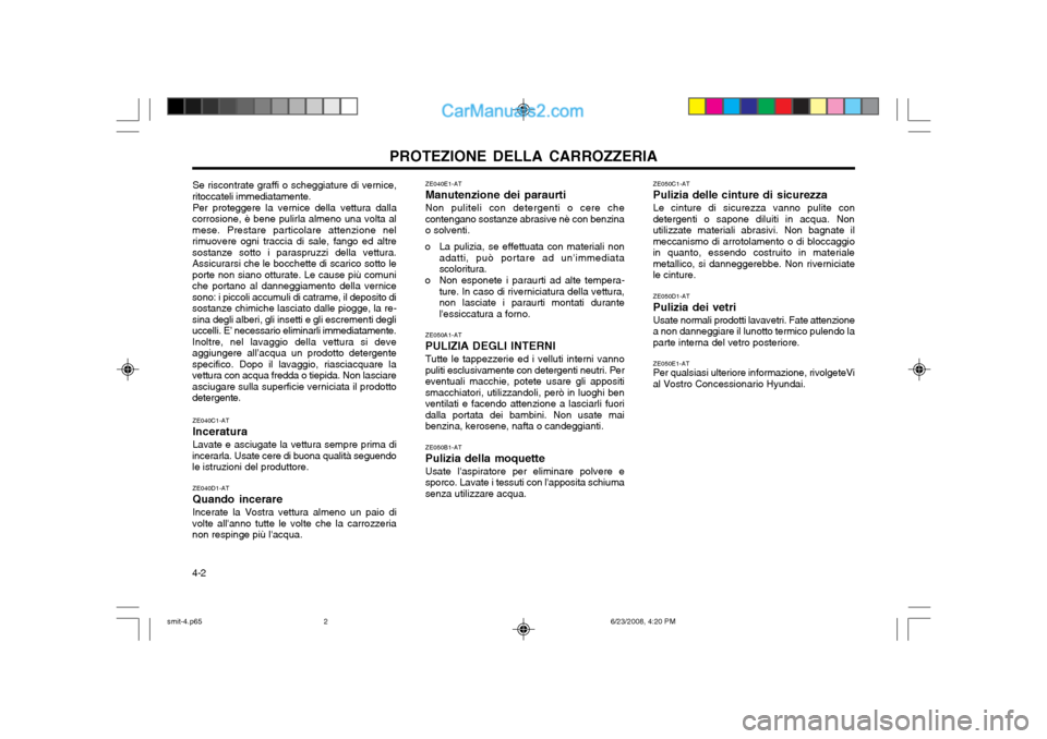 Hyundai Santa Fe 2003 Manuale del proprietario (in Italian) PROTEZIONE DELLA CARROZZERIA
4-2 ZE050C1-AT Pulizia delle cinture di sicurezzaLe cinture di sicurezza vanno pulite con detergenti o sapone diluiti in acqua. Nonutilizzate materiali abrasivi. Non bagna Hyundai Santa Fe 2003 Manuale del proprietario (in Italian) PROTEZIONE DELLA CARROZZERIA
4-2 ZE050C1-AT Pulizia delle cinture di sicurezzaLe cinture di sicurezza vanno pulite con detergenti o sapone diluiti in acqua. Nonutilizzate materiali abrasivi. Non bagna