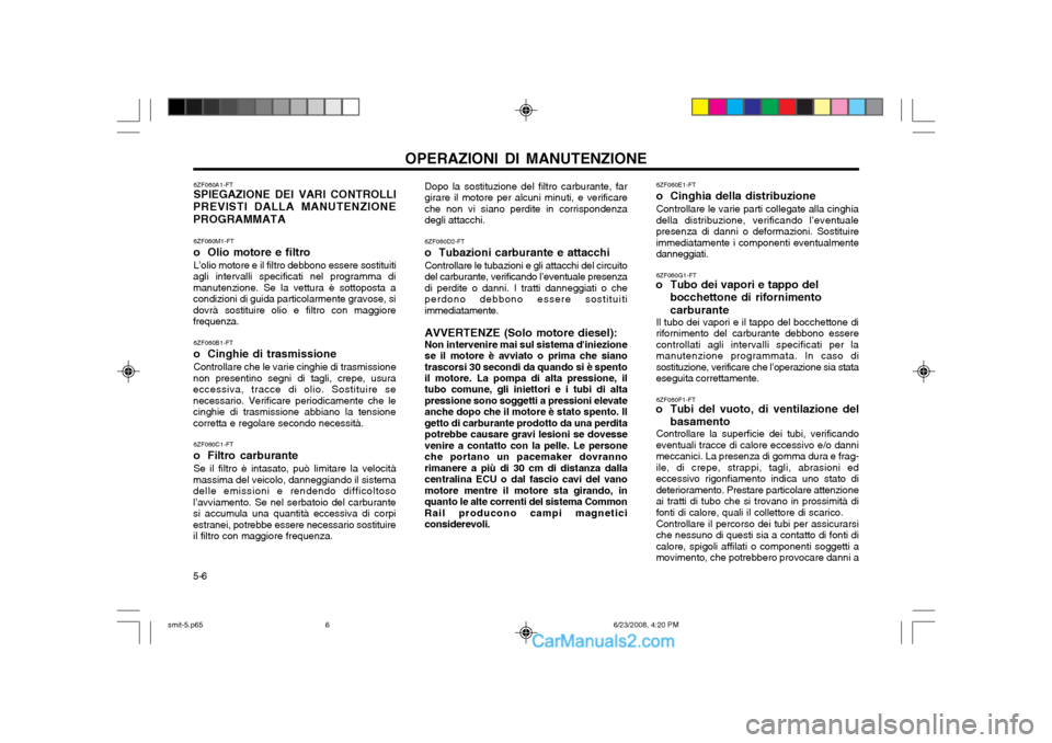 Hyundai Santa Fe 2003 Manuale del proprietario (in Italian) 5-6OPERAZIONI DI MANUTENZIONE
Dopo la sostituzione del filtro carburante, far girare il motore per alcuni minuti, e verificareche non vi siano perdite in corrispondenzadegli attacchi. 6ZF060D2-FT
o T Hyundai Santa Fe 2003 Manuale del proprietario (in Italian) 5-6OPERAZIONI DI MANUTENZIONE
Dopo la sostituzione del filtro carburante, far girare il motore per alcuni minuti, e verificareche non vi siano perdite in corrispondenzadegli attacchi. 6ZF060D2-FT
o T