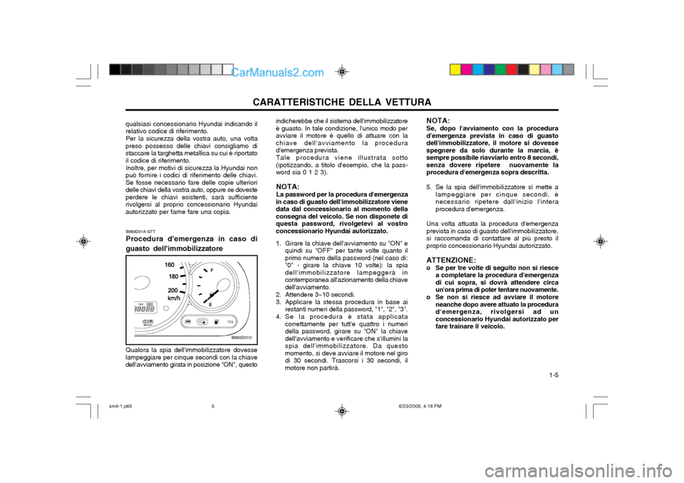 Hyundai Santa Fe 2003 Manuale del proprietario (in Italian) CARATTERISTICHE DELLA VETTURA 1-5
indicherebbe che il sistema dellimmobilizzatore è guasto. In tale condizione, lunico modo peravviare il motore è quello di attuare con lachiave dellavviamento l Hyundai Santa Fe 2003 Manuale del proprietario (in Italian) CARATTERISTICHE DELLA VETTURA 1-5
indicherebbe che il sistema dellimmobilizzatore è guasto. In tale condizione, lunico modo peravviare il motore è quello di attuare con lachiave dellavviamento l