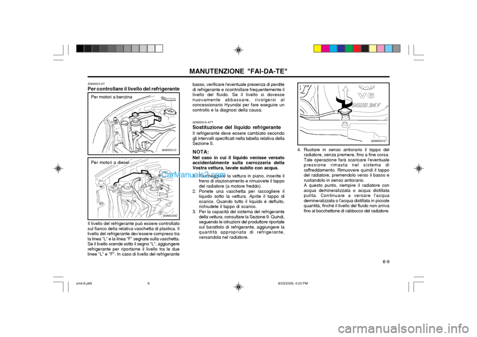 Hyundai Santa Fe 2003 Manuale del proprietario (in Italian) 6-9
MANUTENZIONE "FAI-DA-TE"basso, verificare leventuale presenza di perdite di refrigerante e ricontrollare frequentemente illivello del fluido. Se il livello si dovessenuovamente abbassare, rivol Hyundai Santa Fe 2003 Manuale del proprietario (in Italian) 6-9
MANUTENZIONE "FAI-DA-TE"basso, verificare leventuale presenza di perdite di refrigerante e ricontrollare frequentemente illivello del fluido. Se il livello si dovessenuovamente abbassare, rivol