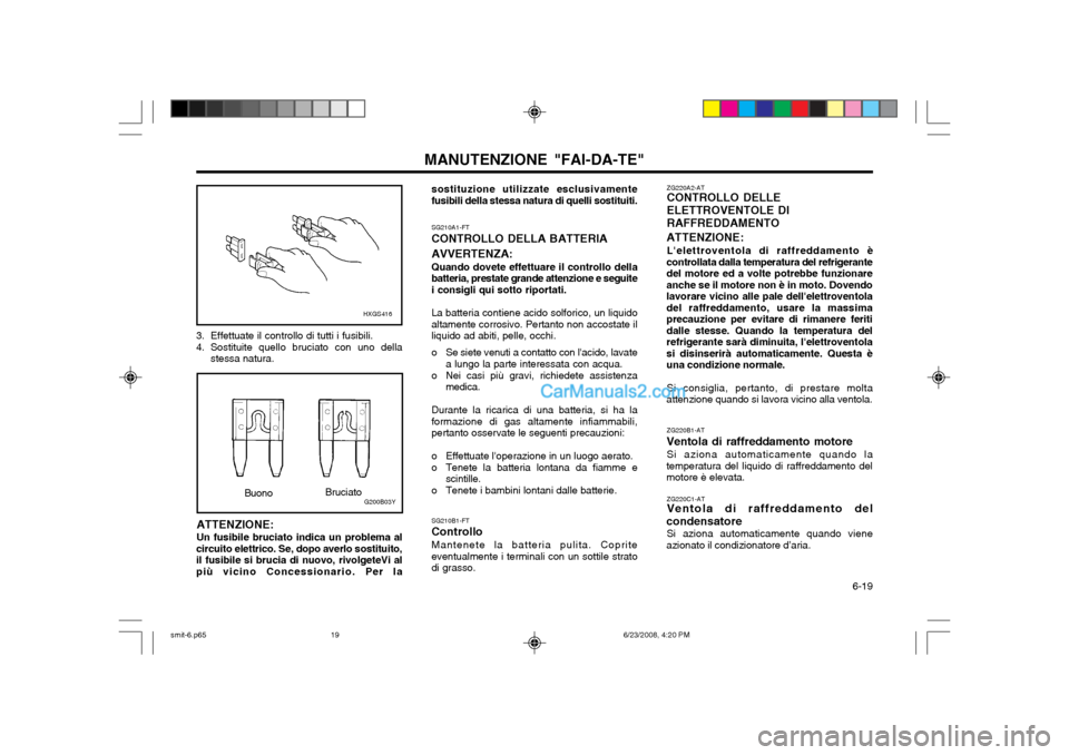 Hyundai Santa Fe 2003 Manuale del proprietario (in Italian) 6-19
MANUTENZIONE "FAI-DA-TE"SG210A1-FT CONTROLLO DELLA BATTERIA AVVERTENZA: Quando dovete effettuare il controllo della batteria, prestate grande attenzione e seguitei consigli qui sotto riportati. Hyundai Santa Fe 2003 Manuale del proprietario (in Italian) 6-19
MANUTENZIONE "FAI-DA-TE"SG210A1-FT CONTROLLO DELLA BATTERIA AVVERTENZA: Quando dovete effettuare il controllo della batteria, prestate grande attenzione e seguitei consigli qui sotto riportati.