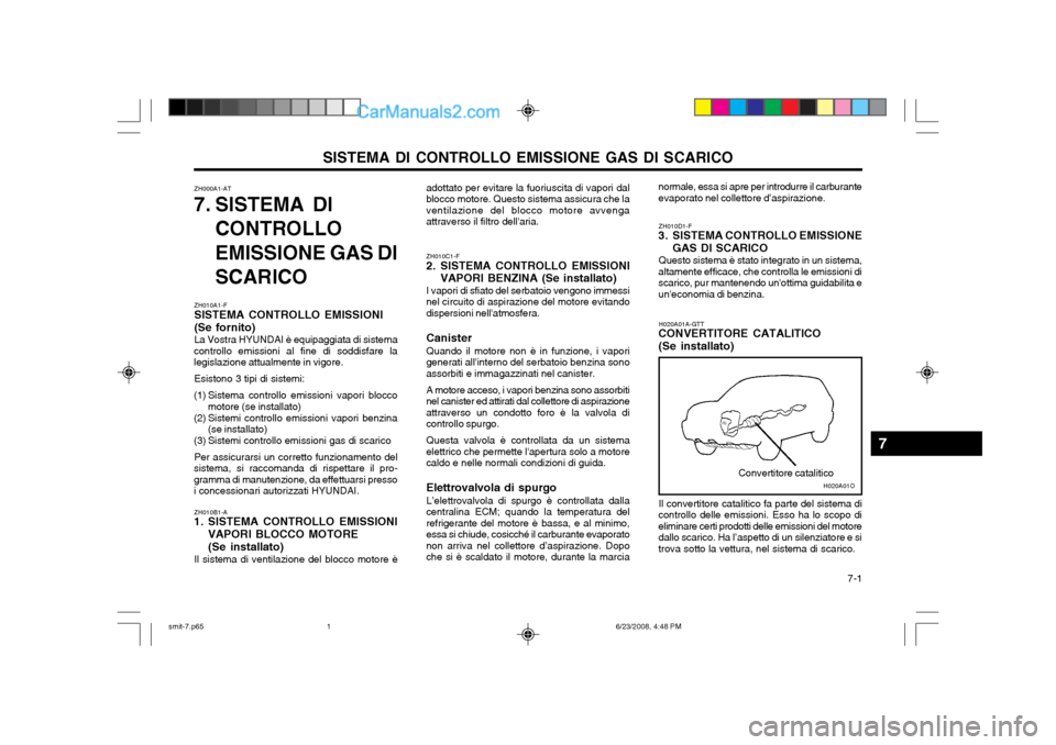 Hyundai Santa Fe 2003 Manuale del proprietario (in Italian) 7-1
SISTEMA DI CONTROLLO EMISSIONE GAS DI SCARICO
ZH010A1-F SISTEMA CONTROLLO EMISSIONI (Se fornito) La Vostra HYUNDAI è equipaggiata di sistema
controllo emissioni al fine di soddisfare la legisla Hyundai Santa Fe 2003 Manuale del proprietario (in Italian) 7-1
SISTEMA DI CONTROLLO EMISSIONE GAS DI SCARICO
ZH010A1-F SISTEMA CONTROLLO EMISSIONI (Se fornito) La Vostra HYUNDAI è equipaggiata di sistema
controllo emissioni al fine di soddisfare la legisla