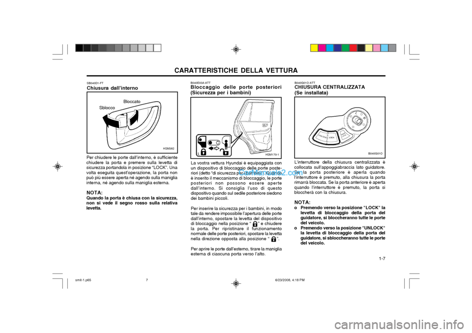 Hyundai Santa Fe 2003 Manuale del proprietario (in Italian) CARATTERISTICHE DELLA VETTURA 1-7
B040E03A-ATT Bloccaggio delle porte posteriori
(Sicurezza per i bambini)
La vostra vettura Hyundai è equipaggiata con un dispositivo di bloccaggio delle porte poste Hyundai Santa Fe 2003 Manuale del proprietario (in Italian) CARATTERISTICHE DELLA VETTURA 1-7
B040E03A-ATT Bloccaggio delle porte posteriori
(Sicurezza per i bambini)
La vostra vettura Hyundai è equipaggiata con un dispositivo di bloccaggio delle porte poste