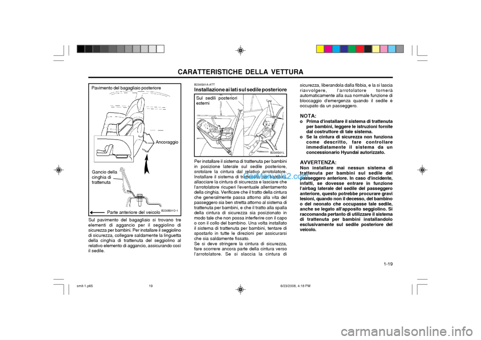 Hyundai Santa Fe 2003 Manuale del proprietario (in Italian) CARATTERISTICHE DELLA VETTURA 1-19
B230G01A-ATT Installazione ai lati sul sedile posteriore Per installare il sistema di trattenuta per bambini
in posizione laterale sul sedile posteriore, srotolare Hyundai Santa Fe 2003 Manuale del proprietario (in Italian) CARATTERISTICHE DELLA VETTURA 1-19
B230G01A-ATT Installazione ai lati sul sedile posteriore Per installare il sistema di trattenuta per bambini
in posizione laterale sul sedile posteriore, srotolare